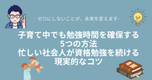 子育て中でも勉強時間を確保する5つの方法｜忙しい社会人が資格勉強を続ける現実的なコツ