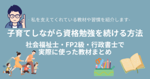 子育てしながら資格勉強を続ける方法｜社会福祉士・FP2級・行政書士で実際に使った教材まとめ